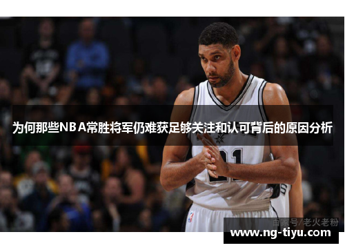 为何那些NBA常胜将军仍难获足够关注和认可背后的原因分析