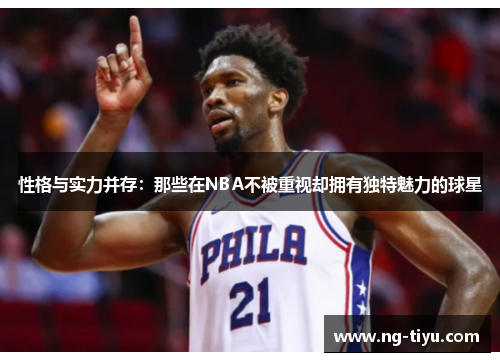 性格与实力并存：那些在NBA不被重视却拥有独特魅力的球星