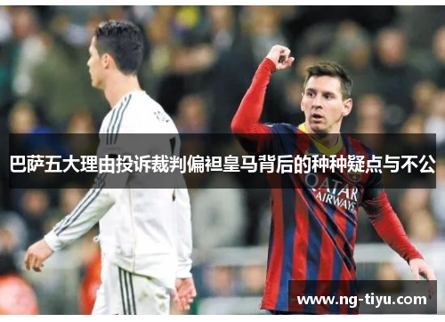 巴萨五大理由投诉裁判偏袒皇马背后的种种疑点与不公