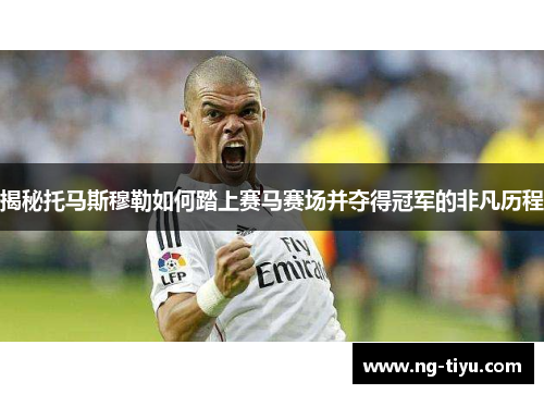 揭秘托马斯穆勒如何踏上赛马赛场并夺得冠军的非凡历程
