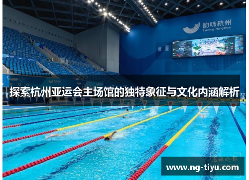 探索杭州亚运会主场馆的独特象征与文化内涵解析