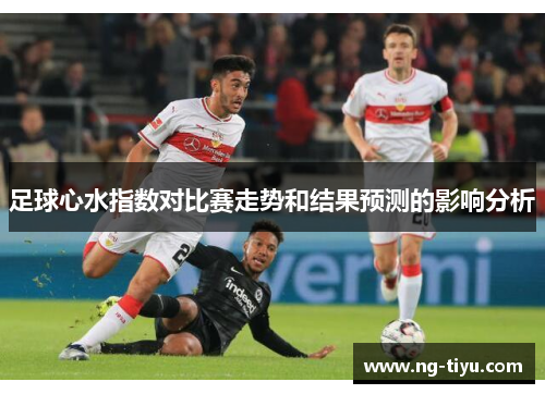 足球心水指数对比赛走势和结果预测的影响分析